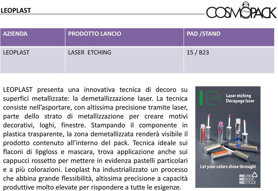 Stampando il componente in plastica trasparente, la zona demetallizzata renderà visibile il prodotto contenuto all interno del pack.