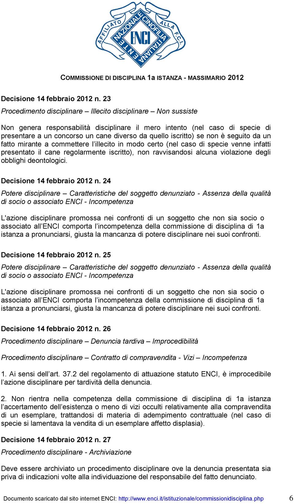 iscritto) se non è seguito da un fatto mirante a commettere l illecito in modo certo (nel caso di specie venne infatti presentato il cane regolarmente iscritto), non ravvisandosi alcuna violazione