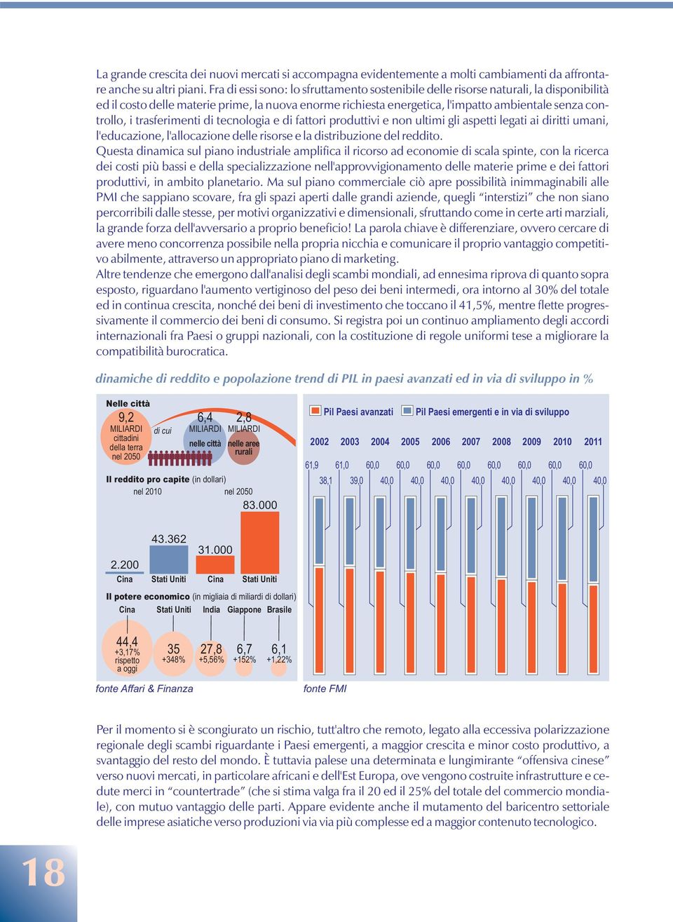 trasferimenti di tecnologia e di fattori produttivi e non ultimi gli aspetti legati ai diritti umani, l'educazione, l'allocazione delle risorse e la distribuzione del reddito.