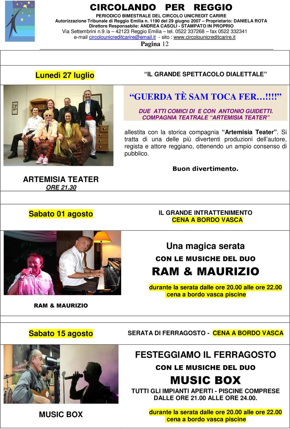 Si tratta di una delle più divertenti produzioni dell autore, regista e attore reggiano, ottenendo un ampio consenso di pubblico. ARTEMISIA TEATER ORE 21.30 Buon divertimento.