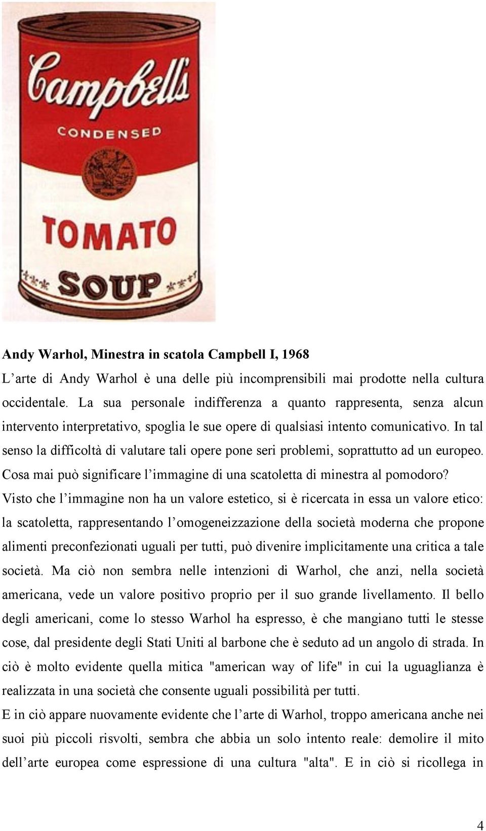 In tal senso la difficoltà di valutare tali opere pone seri problemi, soprattutto ad un europeo. Cosa mai può significare l immagine di una scatoletta di minestra al pomodoro?