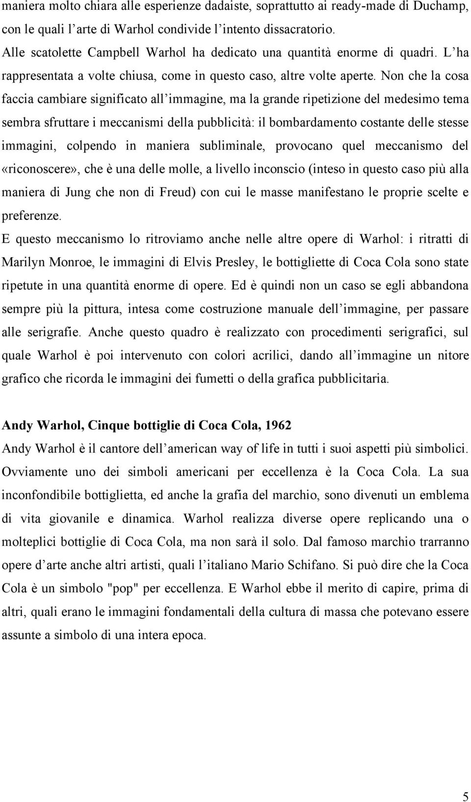 Non che la cosa faccia cambiare significato all immagine, ma la grande ripetizione del medesimo tema sembra sfruttare i meccanismi della pubblicità: il bombardamento costante delle stesse immagini,