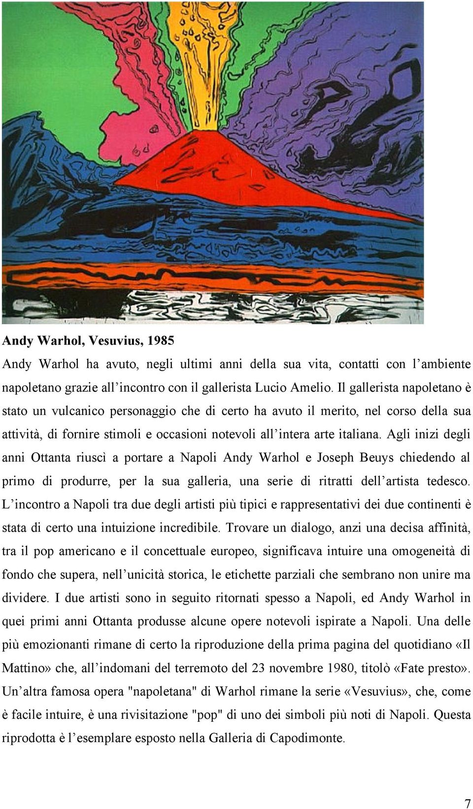 Agli inizi degli anni Ottanta riuscì a portare a Napoli Andy Warhol e Joseph Beuys chiedendo al primo di produrre, per la sua galleria, una serie di ritratti dell artista tedesco.