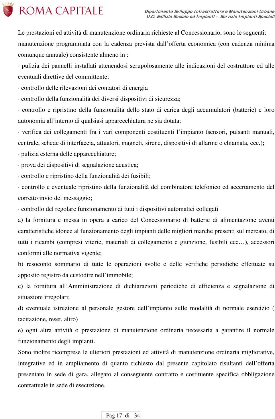 rilevazioni dei contatori di energia controllo della funzionalità dei diversi dispositivi di sicurezza; controllo e ripristino della funzionalità dello stato di carica degli accumulatori (batterie) e