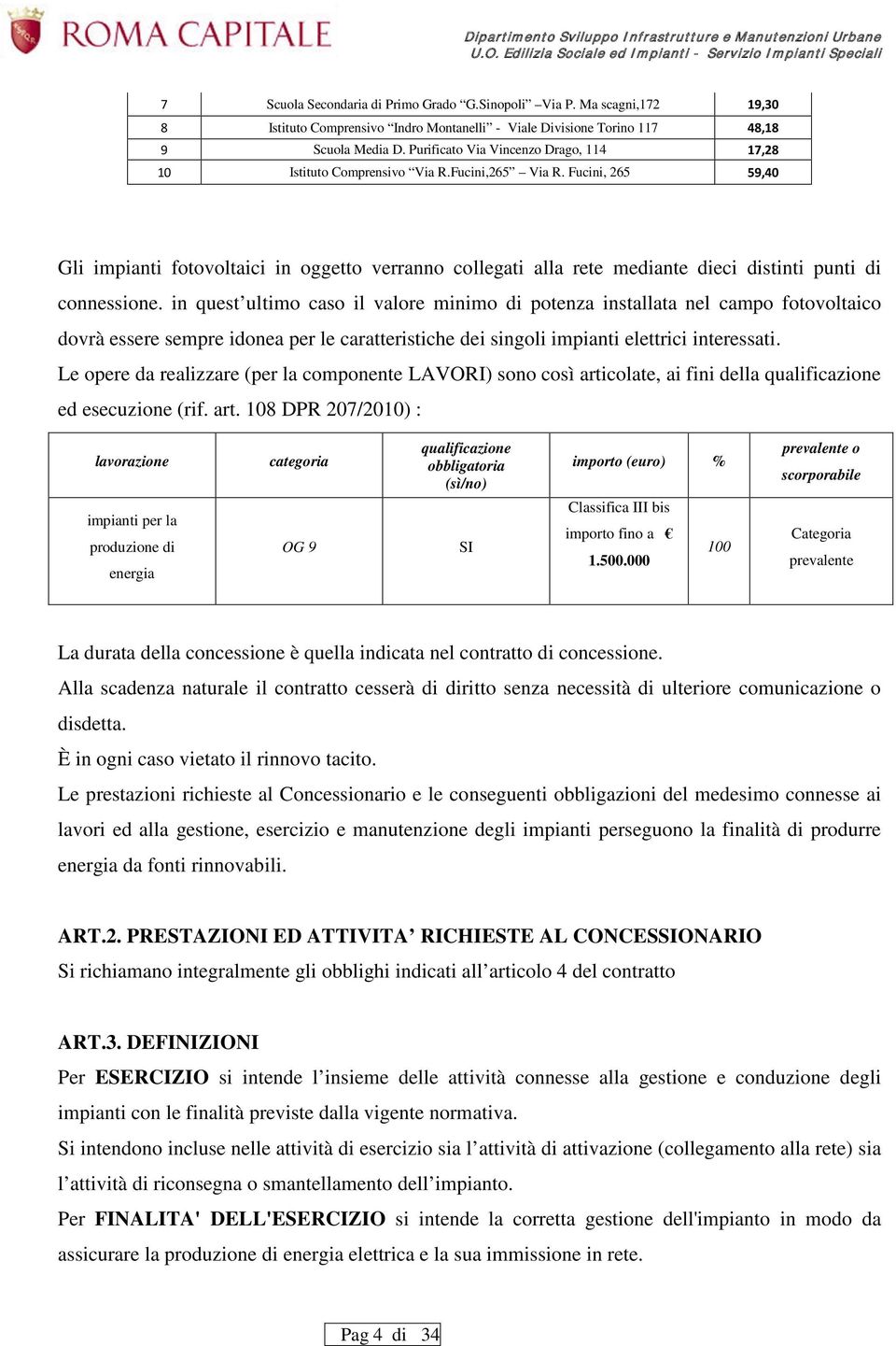 Fucini, 265 59,40 Gli impianti fotovoltaici in oggetto verranno collegati alla rete mediante dieci distinti punti di connessione.