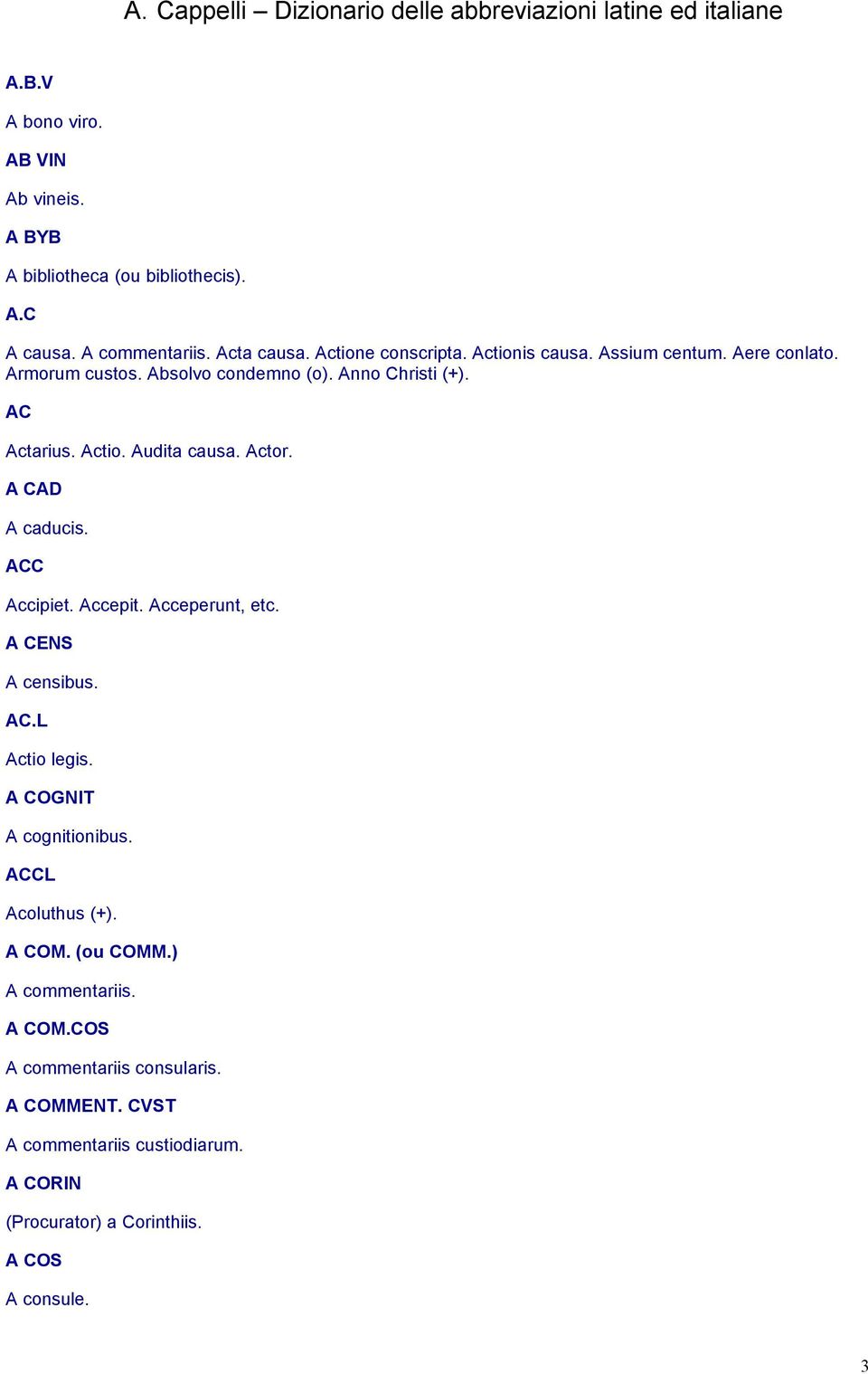 A CAD A caducis. ACC Accipiet. Accepit. Acceperunt, etc. A CENS A censibus. AC.L Actio legis. A COGNIT A cognitionibus. ACCL Acoluthus (+). A COM.