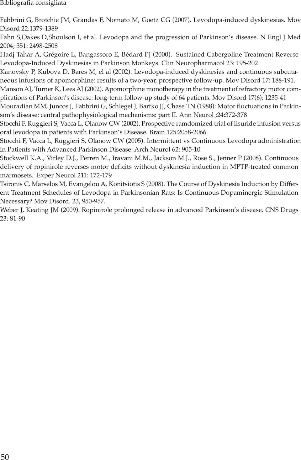 Sustained Cabergoline Treatment Reverse Levodopa-Induced Dyskinesias in Parkinson Monkeys. Clin Neuropharmacol 23: 195-202 Kanovsky P, Kubova D, Bares M, el al (2002).