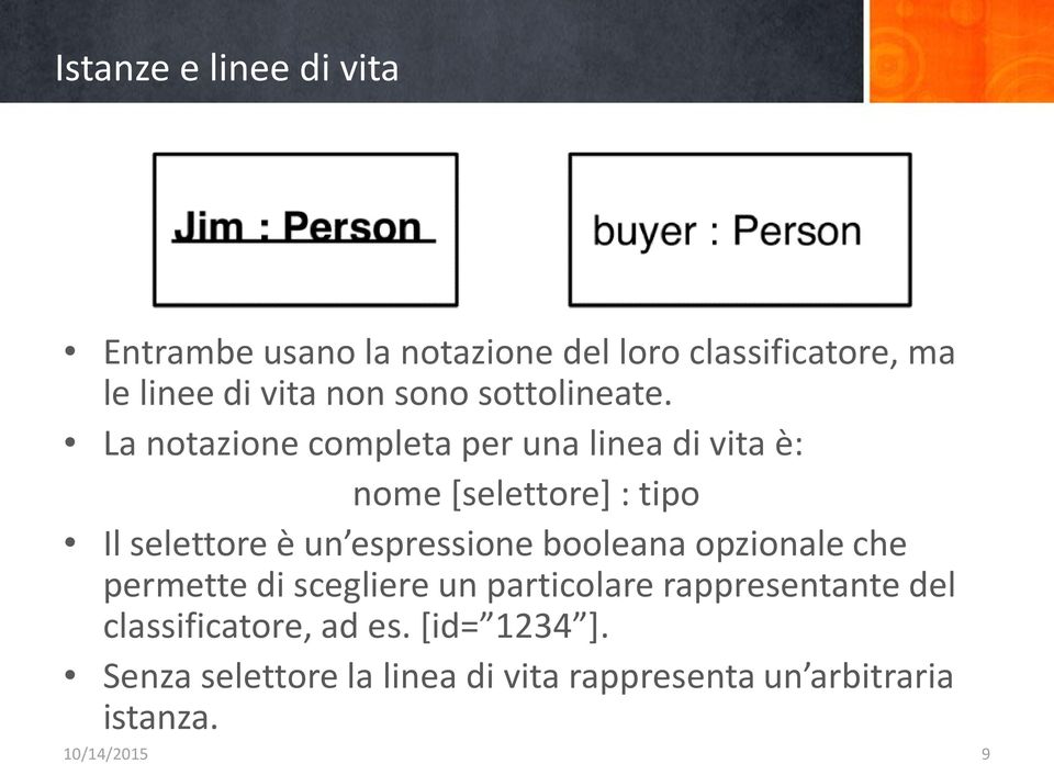 La notazione completa per una linea di vita è: nome [selettore] : tipo Il selettore è un espressione