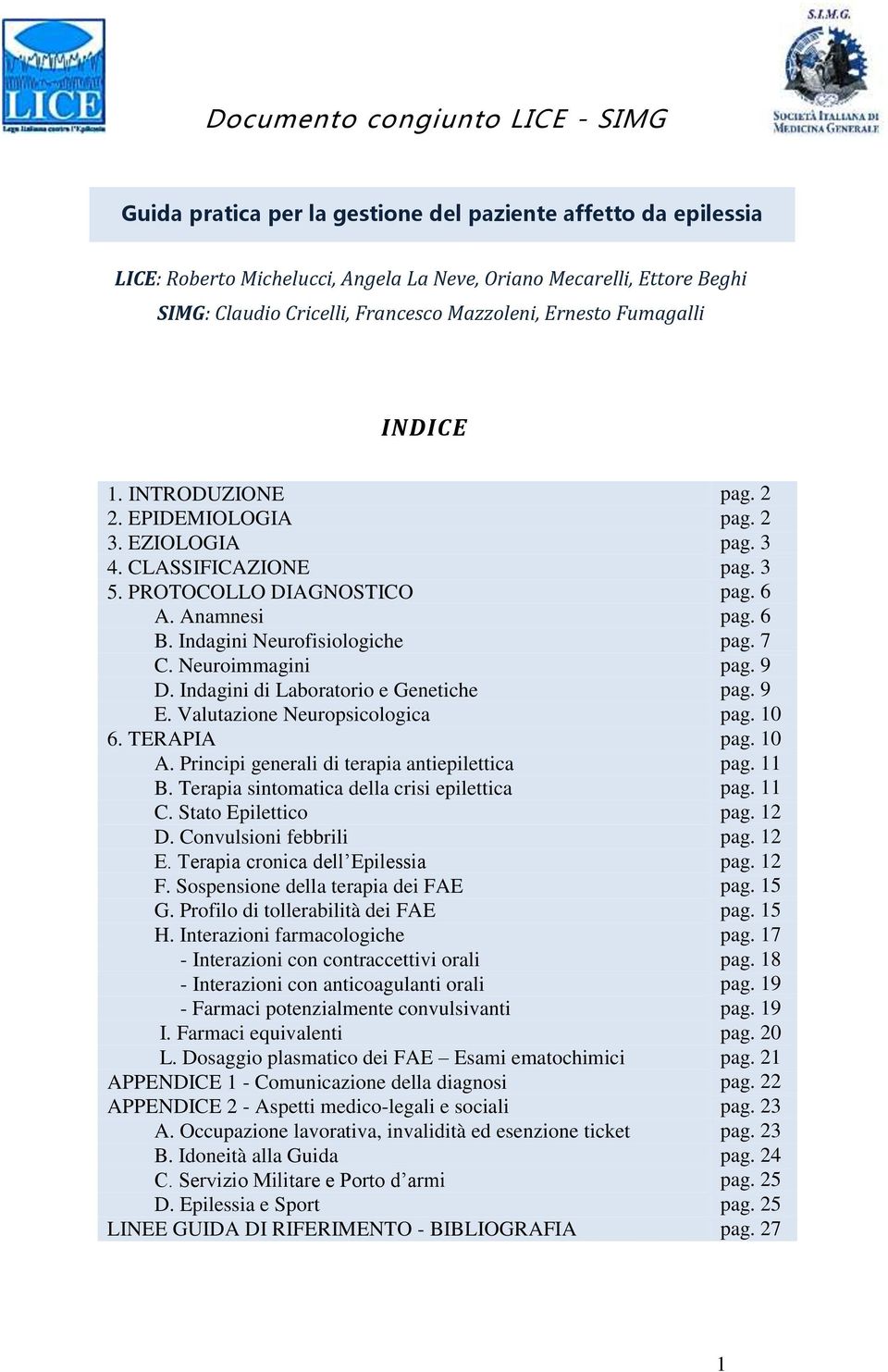 Indagini Neurofisiologiche pag. 7 C. Neuroimmagini pag. 9 D. Indagini di Laboratorio e Genetiche pag. 9 E. Valutazione Neuropsicologica pag. 10 6. TERAPIA pag. 10 A.