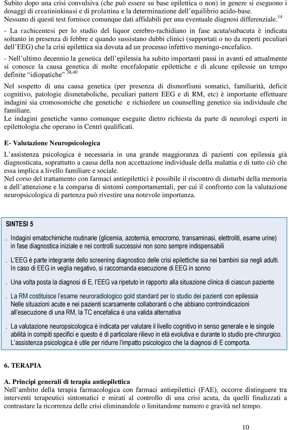 14 - La rachicentesi per lo studio del liquor cerebro-rachidiano in fase acuta/subacuta è indicata soltanto in presenza di febbre e quando sussistano dubbi clinici (supportati o no da reperti