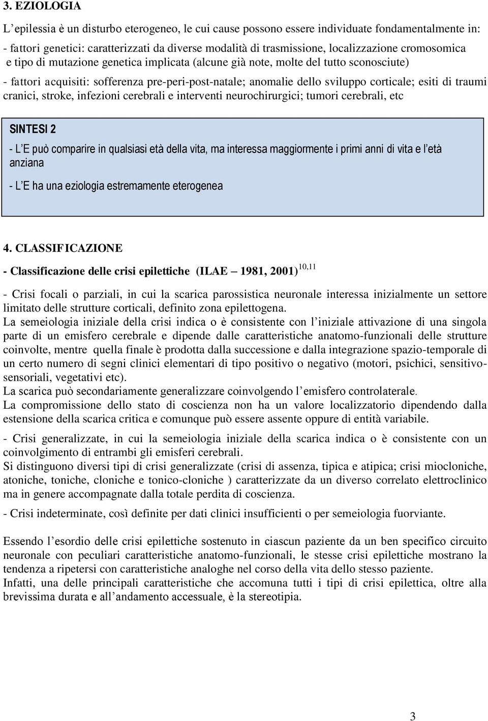 traumi cranici, stroke, infezioni cerebrali e interventi neurochirurgici; tumori cerebrali, etc SINTESI 2 - L E può comparire in qualsiasi età della vita, ma interessa maggiormente i primi anni di