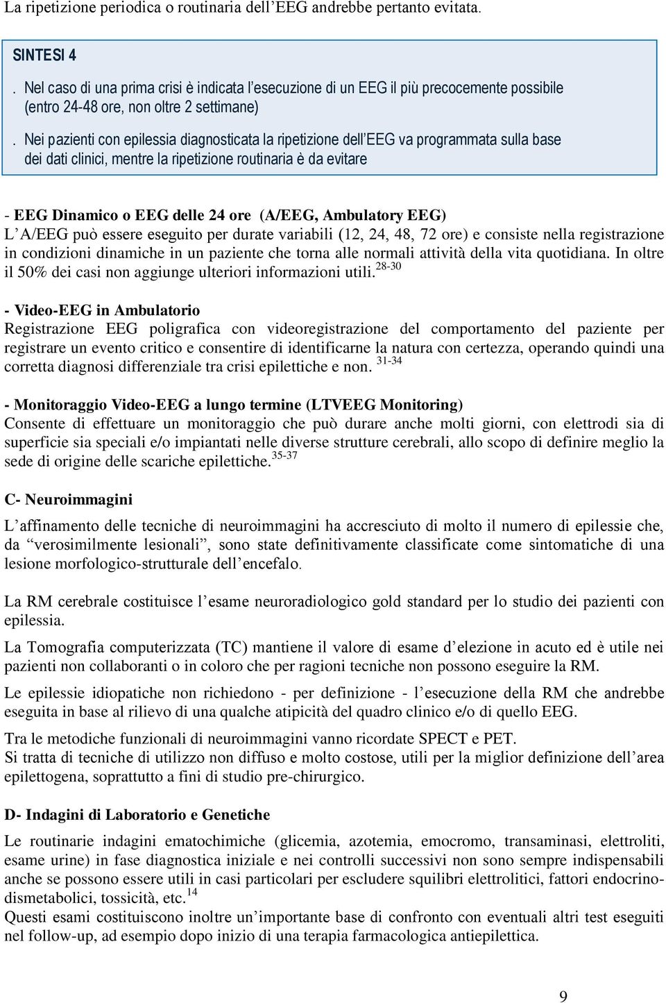 dell EEG va programmata sulla base dei dati clinici, mentre la ripetizione routinaria è da evitare - EEG Dinamico o EEG delle 24 ore (A/EEG, Ambulatory EEG) L A/EEG può essere eseguito per durate