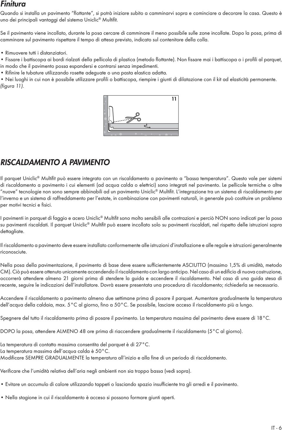 Dopo la posa, prima di camminare sul pavimento rispettare il tempo di attesa previsto, indicato sul contenitore della colla. Rimuovere tutti i distanziatori.