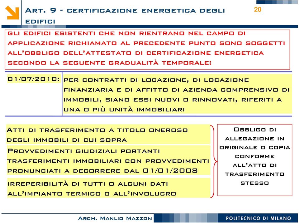 o rinnovati, riferiti a una o più unità immobiliari Atti di trasferimento a titolo oneroso degli immobili di cui sopra Provvedimenti giudiziali portanti trasferimenti immobiliari con provvedimenti