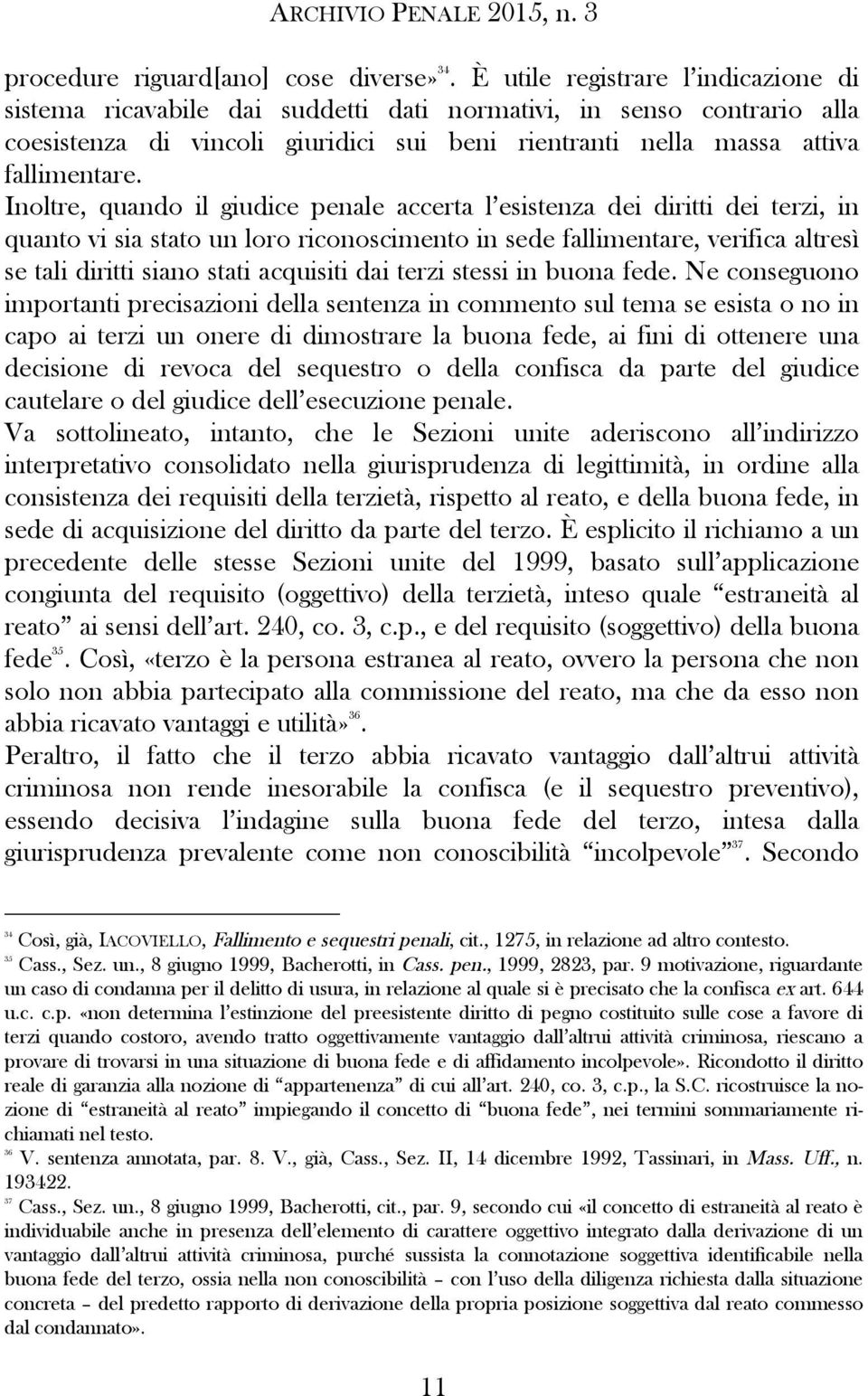 Inoltre, quando il giudice penale accerta l esistenza dei diritti dei terzi, in quanto vi sia stato un loro riconoscimento in sede fallimentare, verifica altresì se tali diritti siano stati acquisiti