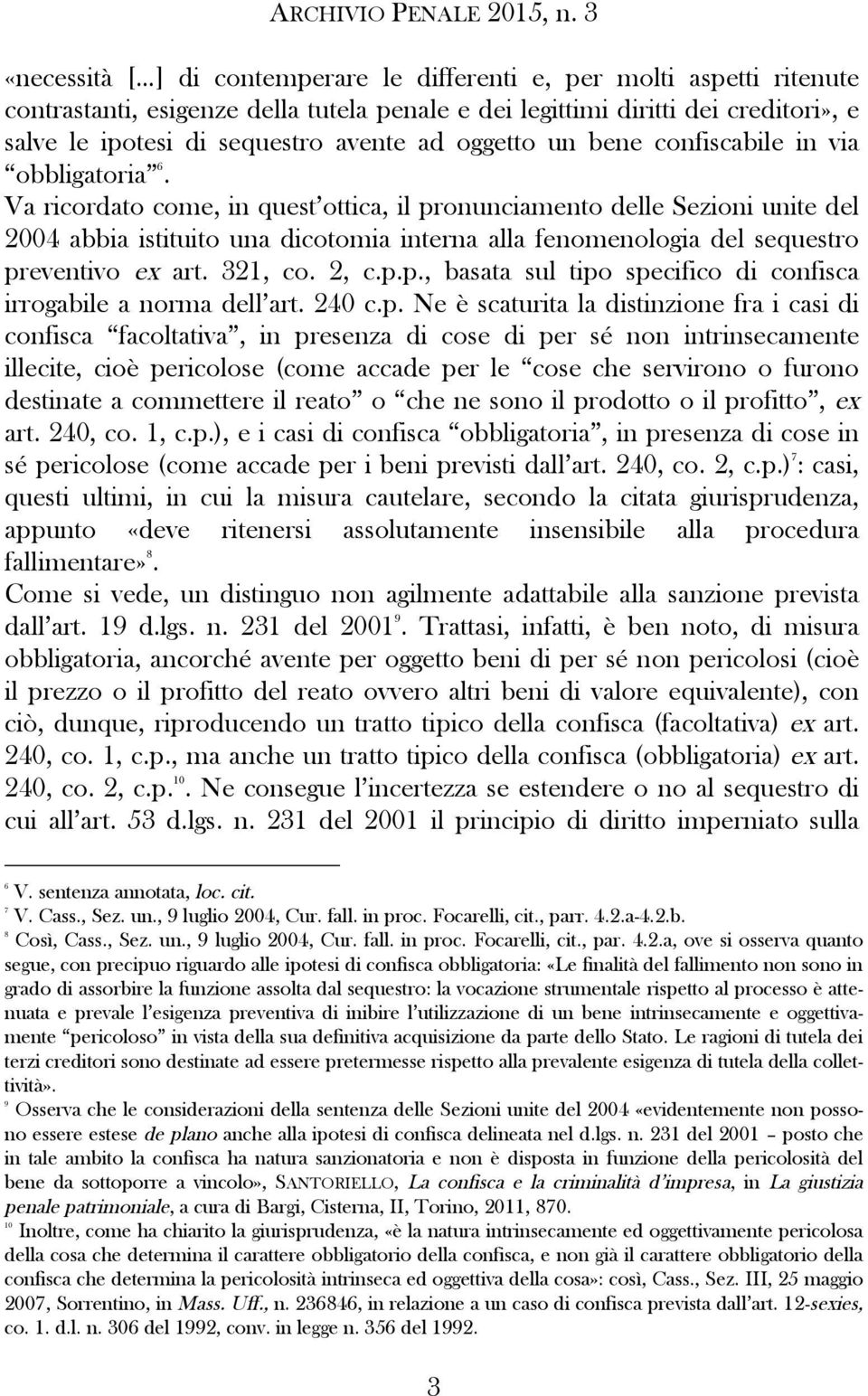 Va ricordato come, in quest ottica, il pronunciamento delle Sezioni unite del 2004 abbia istituito una dicotomia interna alla fenomenologia del sequestro preventivo ex art. 321, co. 2, c.p.p., basata sul tipo specifico di confisca irrogabile a norma dell art.