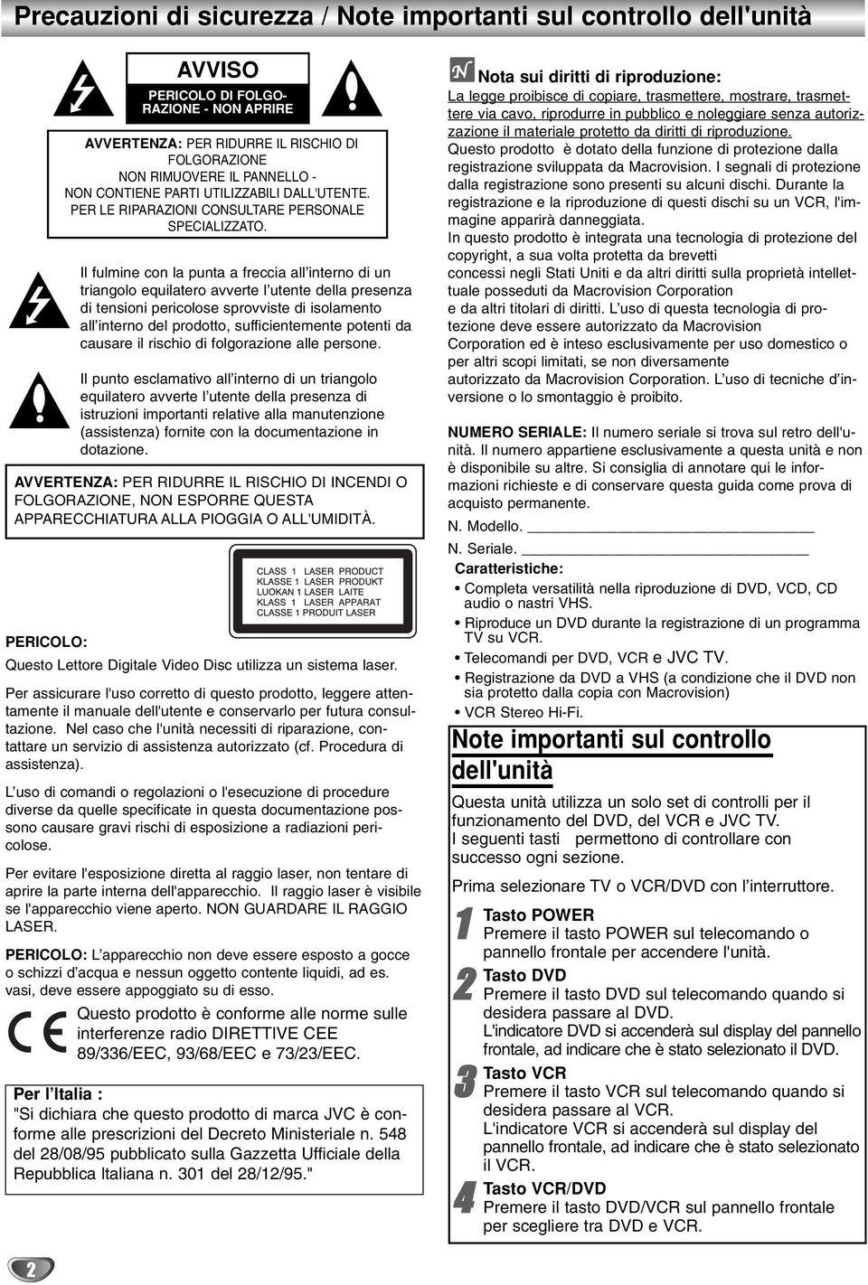 Il fulmne con la punta a frecca all nterno d un trangolo equlatero avverte l utente della presenza d tenson percolose sprovvste d solamento all nterno del prodotto, suffcentemente potent da causare l