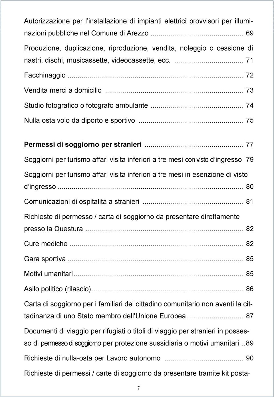 .. 73 Studio fotografico o fotografo ambulante... 74 Nulla osta volo da diporto e sportivo... 75 Permessi di soggiorno per stranieri.