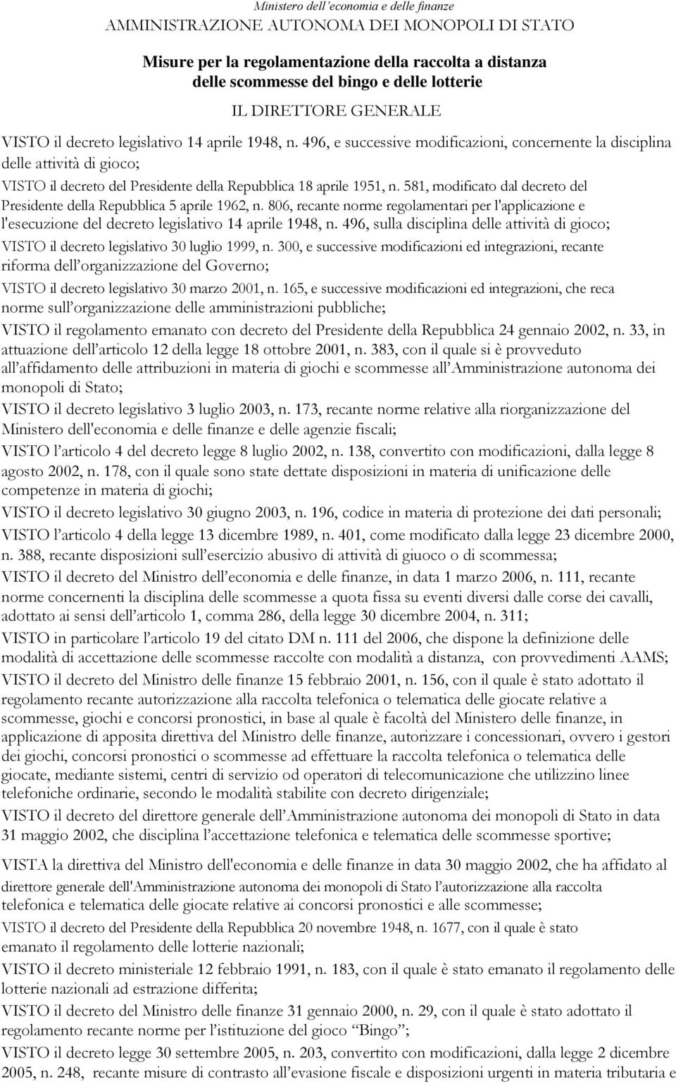 496, e successive modificazioni, concernente la disciplina delle attività di gioco; VISTO il decreto del Presidente della Repubblica 18 aprile 1951, n.