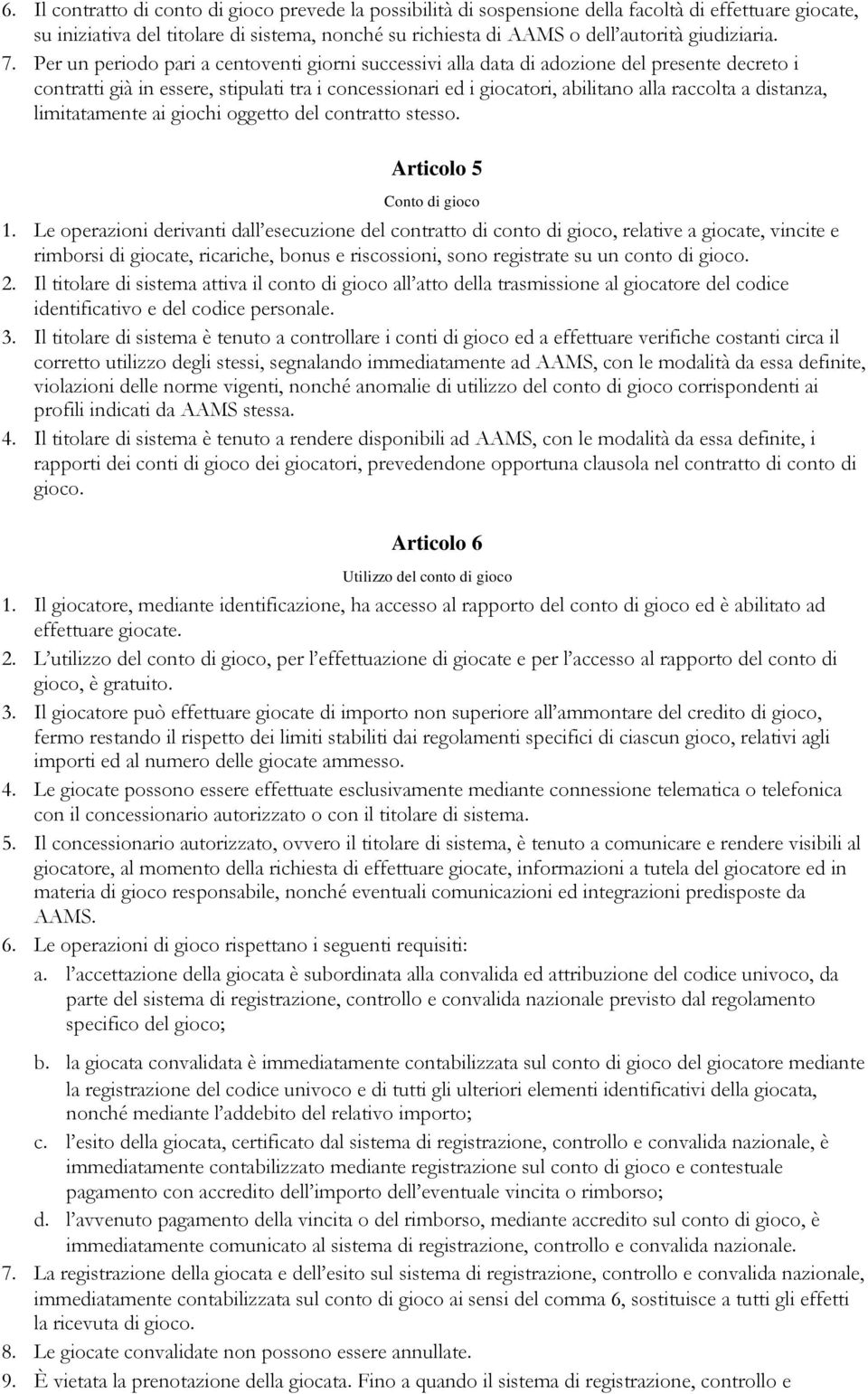 Per un periodo pari a centoventi giorni successivi alla data di adozione del presente decreto i contratti già in essere, stipulati tra i concessionari ed i giocatori, abilitano alla raccolta a