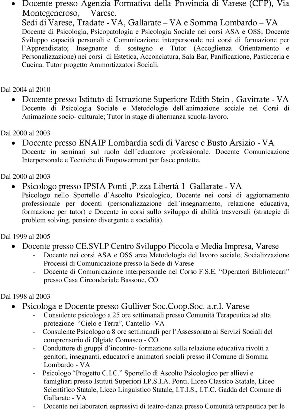 interpersonale nei corsi di formazione per l Apprendistato; Insegnante di sostegno e Tutor (Accoglienza Orientamento e Personalizzazione) nei corsi di Estetica, Acconciatura, Sala Bar, Panificazione,