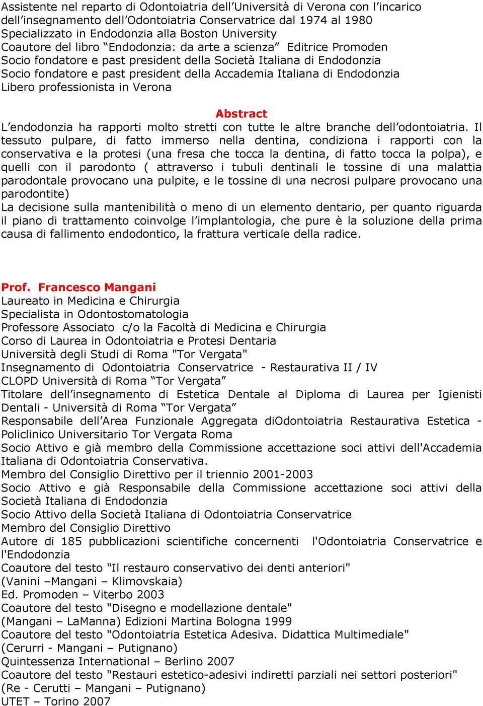 Endodonzia Libero professionista in Verona L endodonzia ha rapporti molto stretti con tutte le altre branche dell odontoiatria.