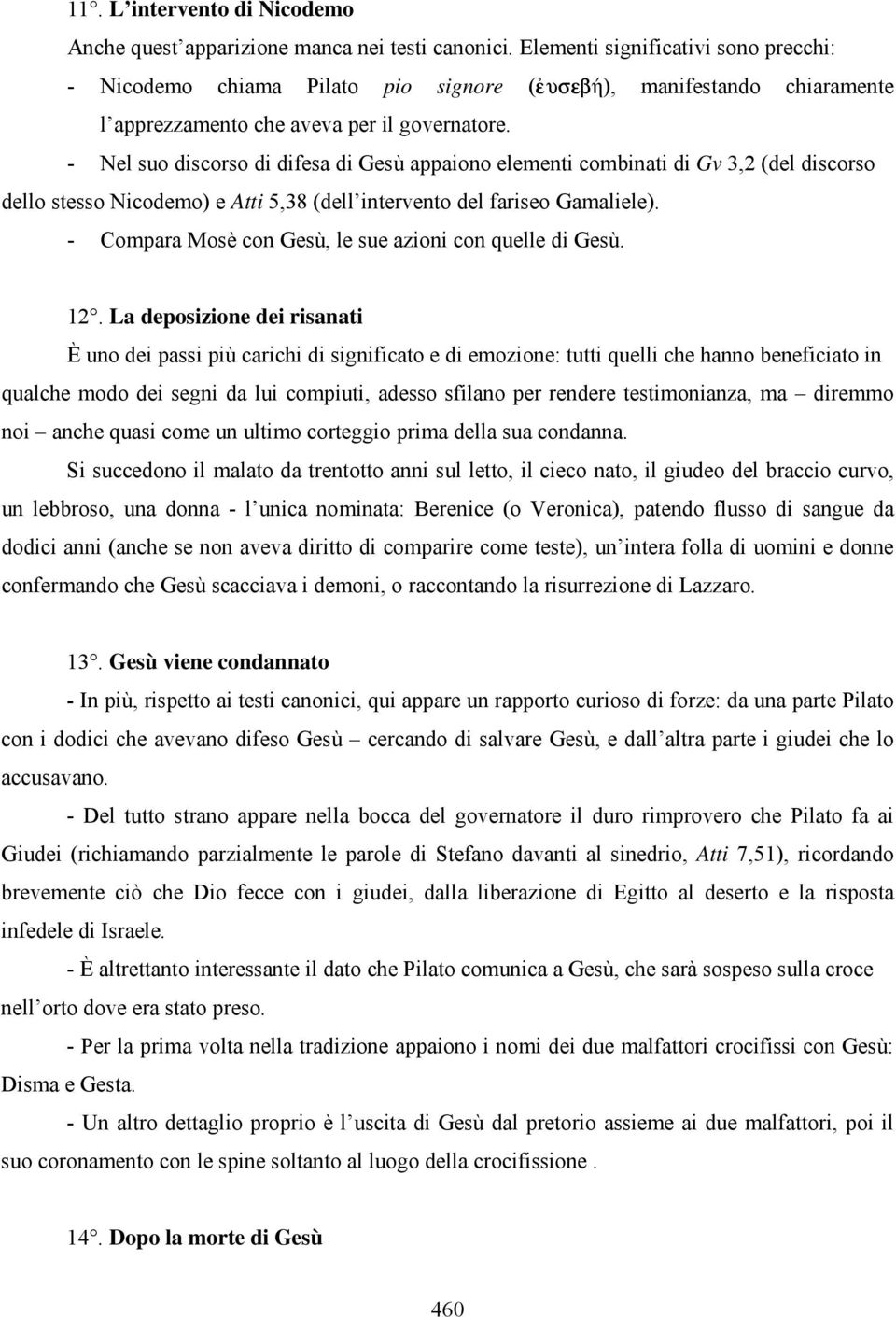 - Nel suo discorso di difesa di Gesù appaiono elementi combinati di Gv 3,2 (del discorso dello stesso Nicodemo) e Atti 5,38 (dell intervento del fariseo Gamaliele).