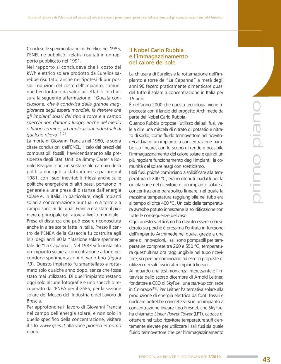 Nel rapporto si concludeva che il costo del kwh elettrico solare prodotto da Eurelios sarebbe risultato, anche nell ipotesi di pur possibili riduzioni del costo dell impianto, comunque ben lontano da