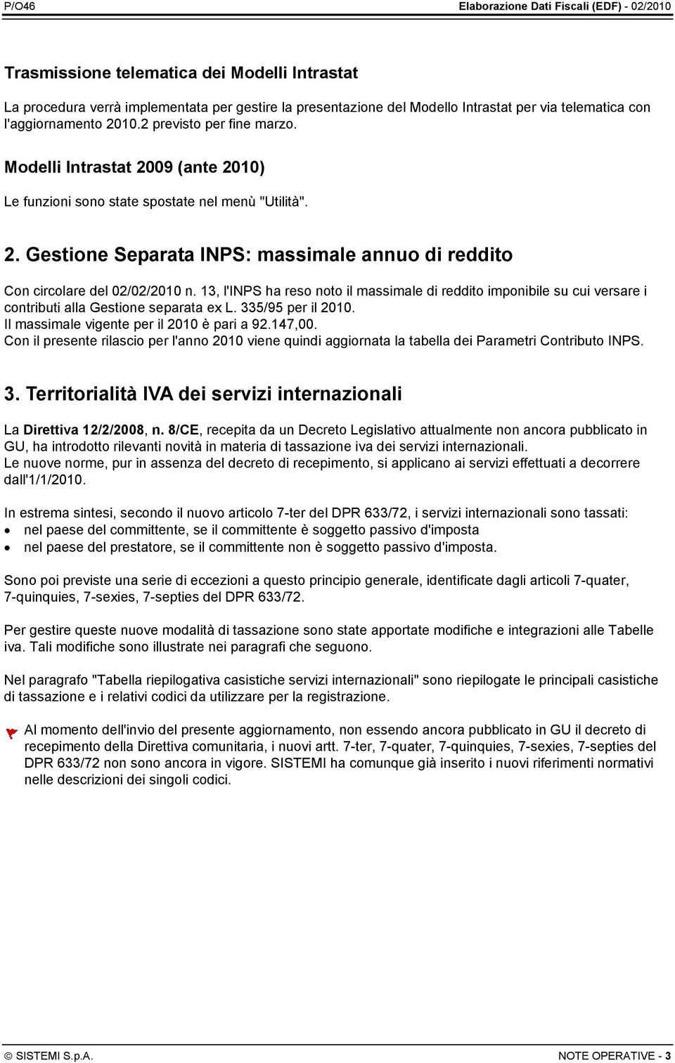 13, l'inps ha reso noto il massimale di reddito imponibile su cui versare i contributi alla Gestione separata ex L. 335/95 per il 2010. Il massimale vigente per il 2010 è pari a 92.147,00.