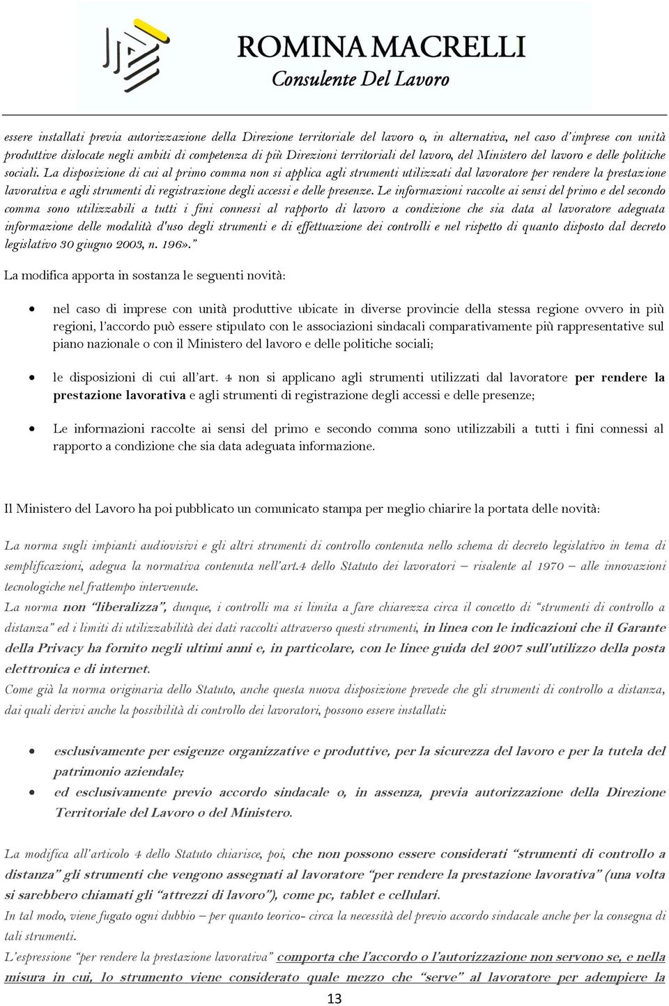 La disposizione di cui al primo comma non si applica agli strumenti utilizzati dal lavoratore per rendere la prestazione lavorativa e agli strumenti di registrazione degli accessi e delle presenze.