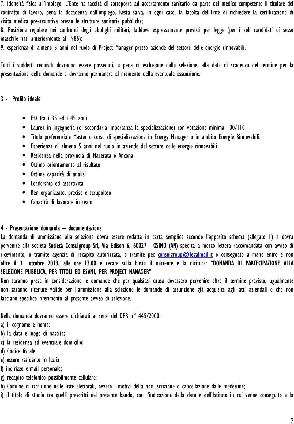 Posizione regolare nei confronti degli obblighi militari, laddove espressamente previsti per legge (per i soli candidati di sesso maschile nati anteriormente al 1985); 9.