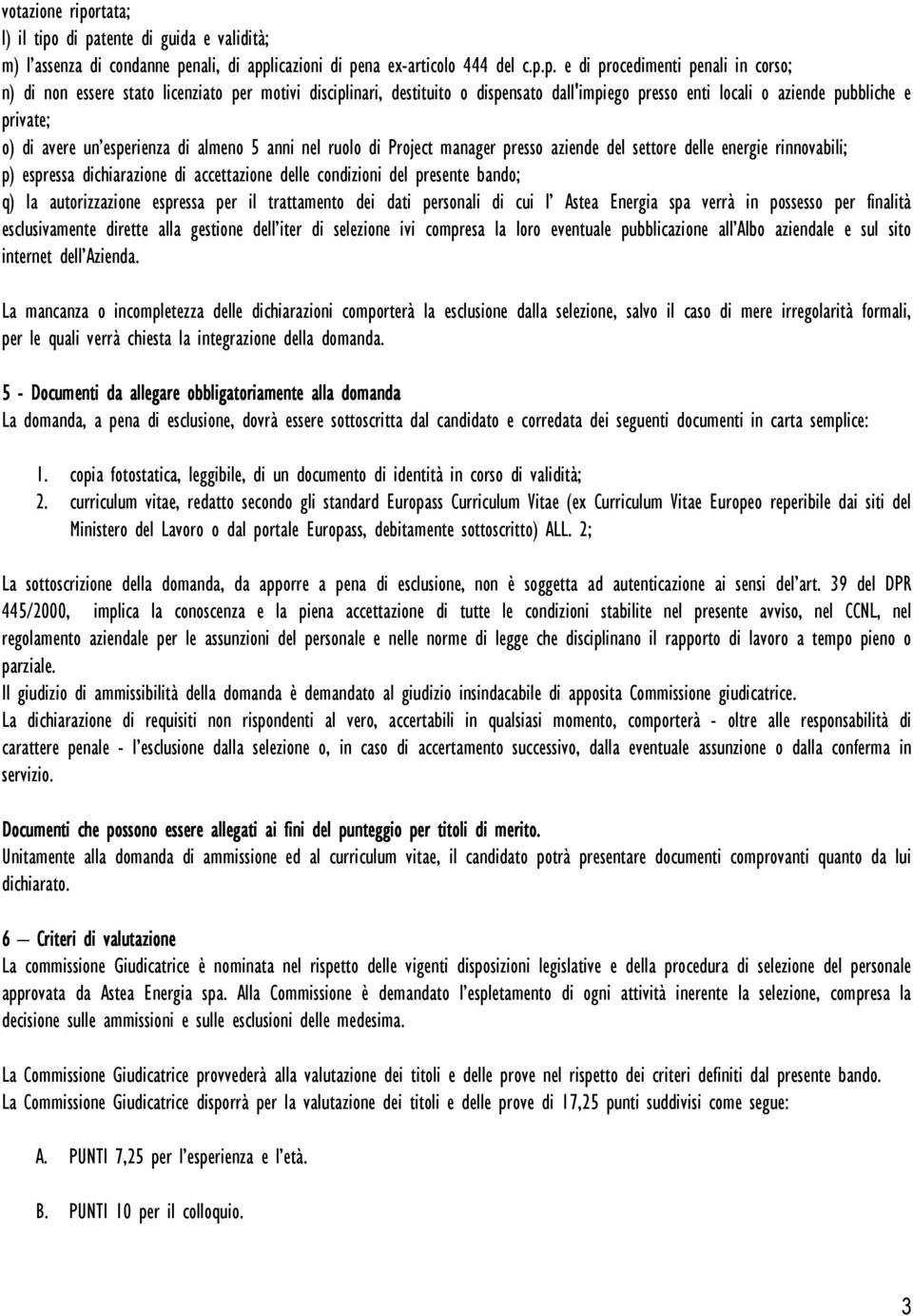 di patente di guida e validità; m) l assenza di condanne penali, di applicazioni di pena ex-articolo 444 del c.p.p. e di procedimenti penali in corso; n) di non essere stato licenziato per motivi