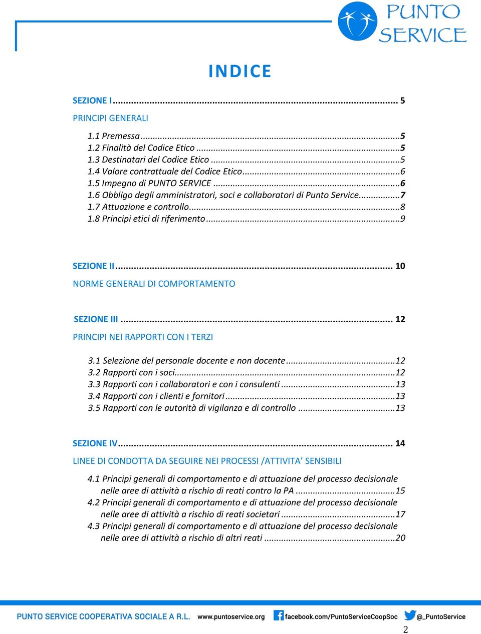 .. 10 NORME GENERALI DI COMPORTAMENTO SEZIONE III... 12 PRINCIPI NEI RAPPORTI CON I TERZI 3.1 Selezione del personale docente e non docente...12 3.2 Rapporti con i soci...12 3.3 Rapporti con i collaboratori e con i consulenti.