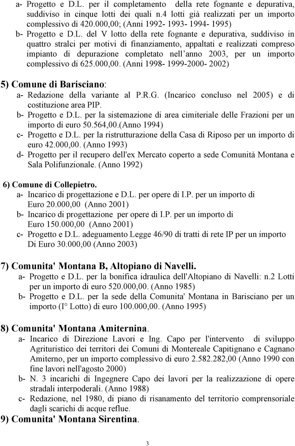 del V lotto della rete fognante e depurativa, suddiviso in quattro stralci per motivi di finanziamento, appaltati e realizzati compreso impianto di depurazione completato nell anno 2003, per un