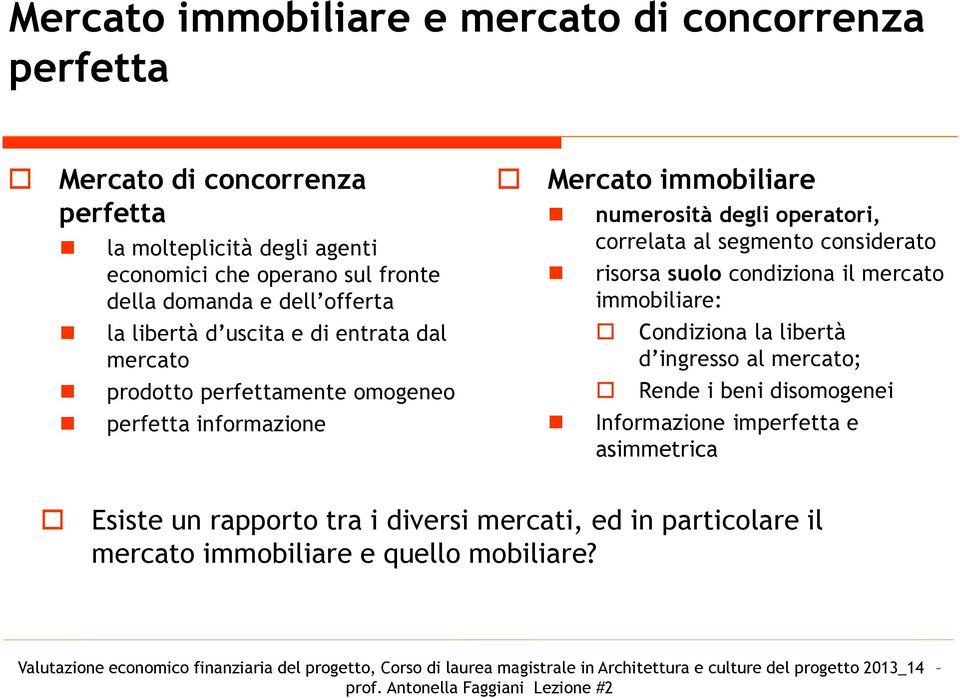 la libertà d uscita e di entrata dal mercato Condiziona la libertà d ingresso al mercato; prodotto perfettamente omogeneo Rende i beni disomogenei