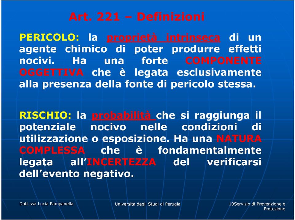 RISCHIO: la probabilità che si raggiunga il potenziale nocivo nelle condizioni di utilizzazione o esposizione.