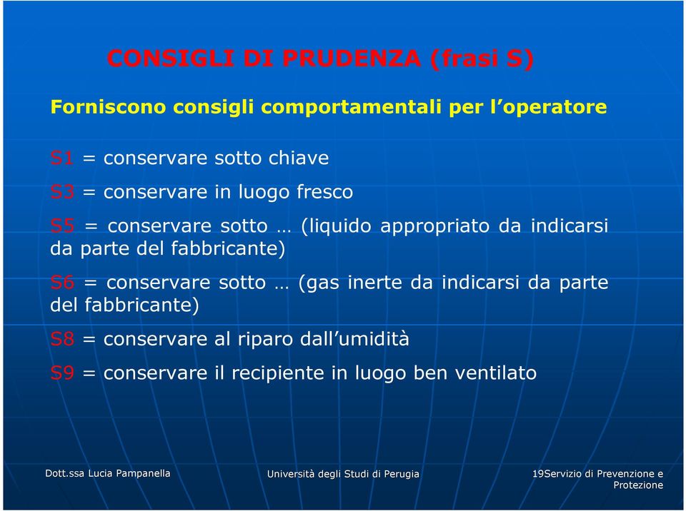 fabbricante) S6 = conservare sotto (gas inerte da indicarsi da parte del fabbricante) S8 = conservare al riparo