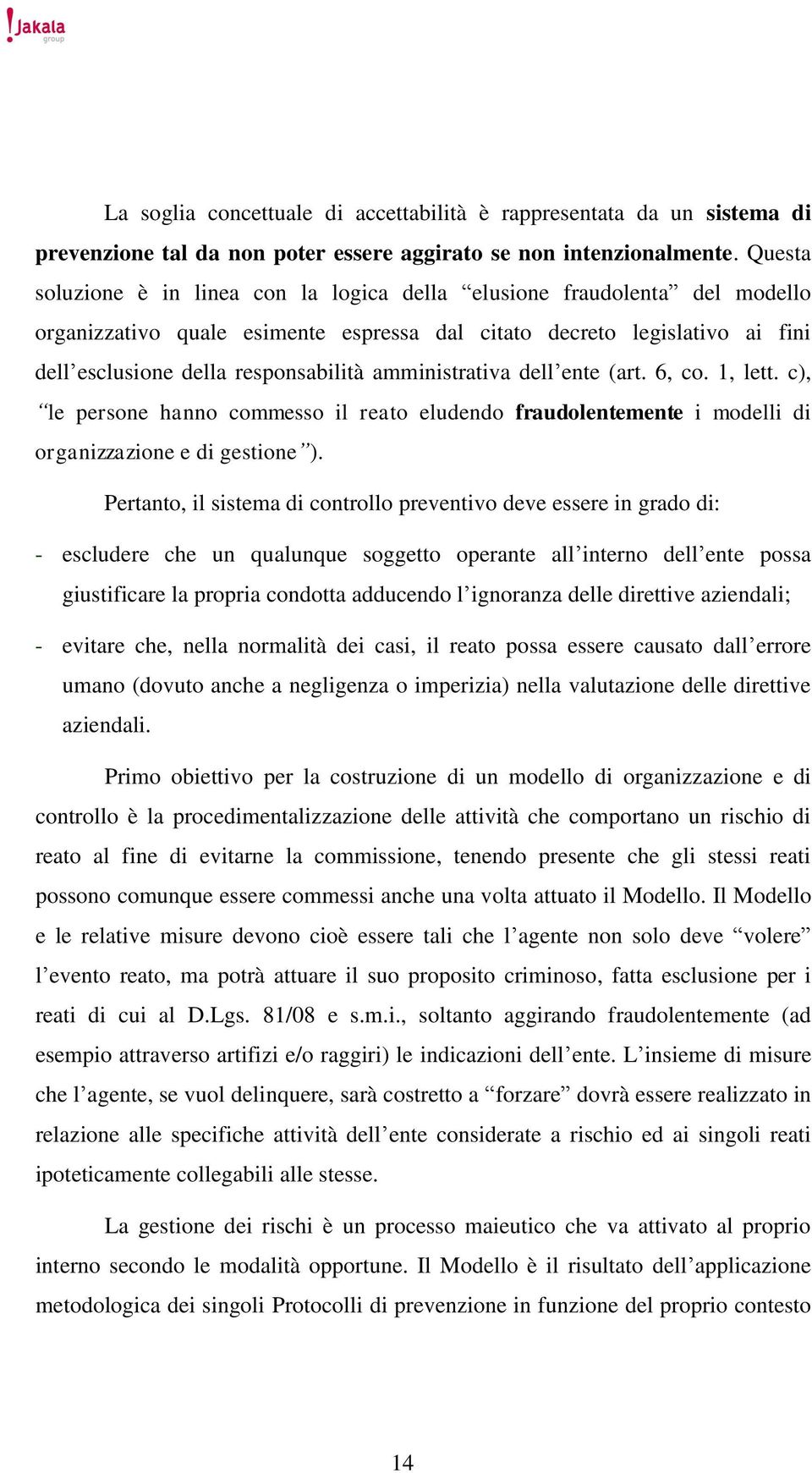 amministrativa dell ente (art. 6, co. 1, lett. c), le persone hanno commesso il reato eludendo fraudolentemente i modelli di organizzazione e di gestione ).