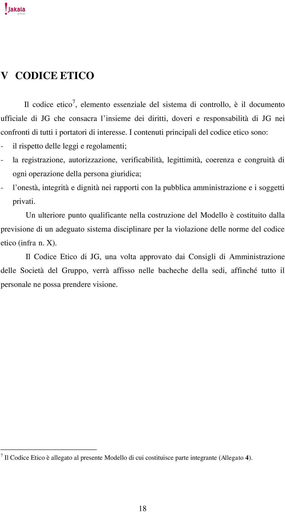 I contenuti principali del codice etico sono: - il rispetto delle leggi e regolamenti; - la registrazione, autorizzazione, verificabilità, legittimità, coerenza e congruità di ogni operazione della