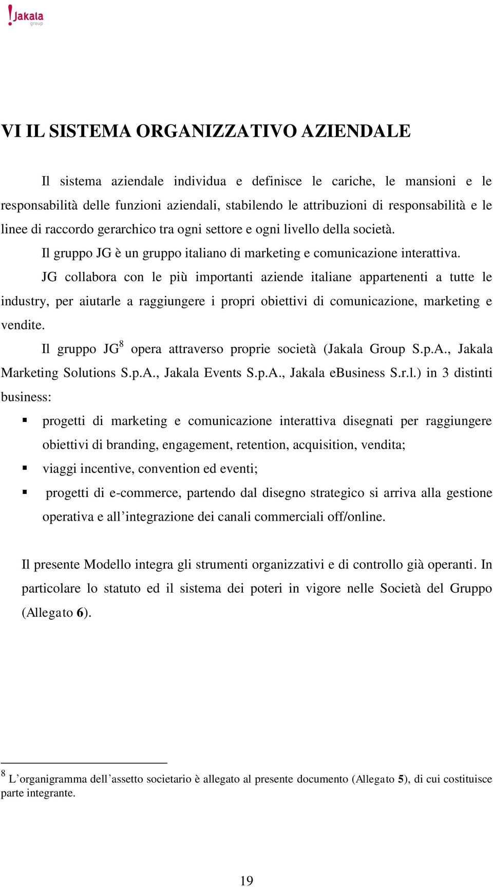 JG collabora con le più importanti aziende italiane appartenenti a tutte le industry, per aiutarle a raggiungere i propri obiettivi di comunicazione, marketing e vendite.