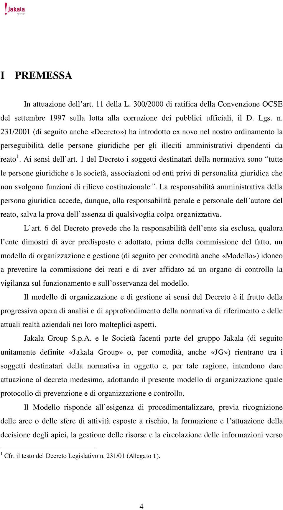 1 del Decreto i soggetti destinatari della normativa sono tutte le persone giuridiche e le società, associazioni od enti privi di personalità giuridica che non svolgono funzioni di rilievo