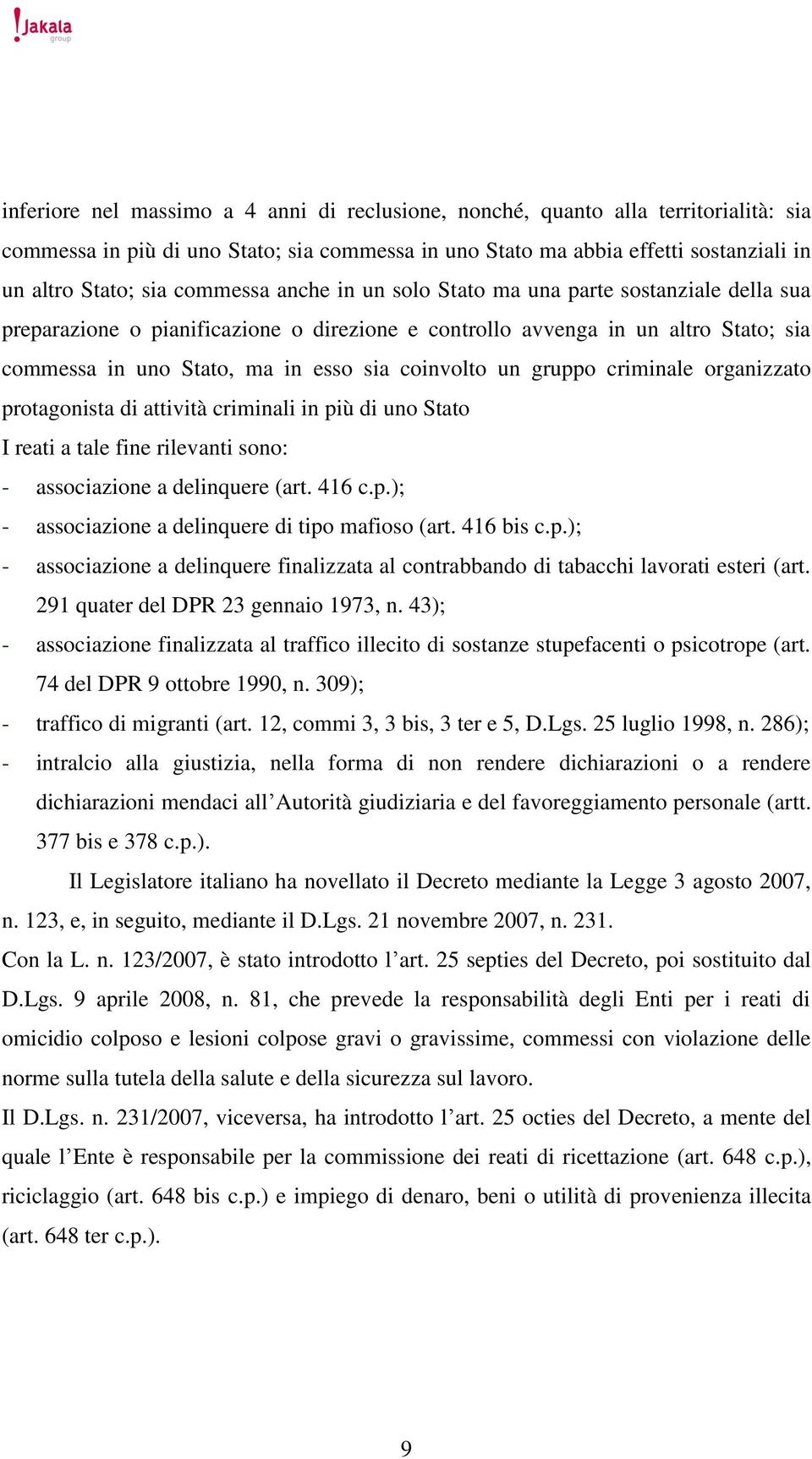 un gruppo criminale organizzato protagonista di attività criminali in più di uno Stato I reati a tale fine rilevanti sono: - associazione a delinquere (art. 416 c.p.); - associazione a delinquere di tipo mafioso (art.