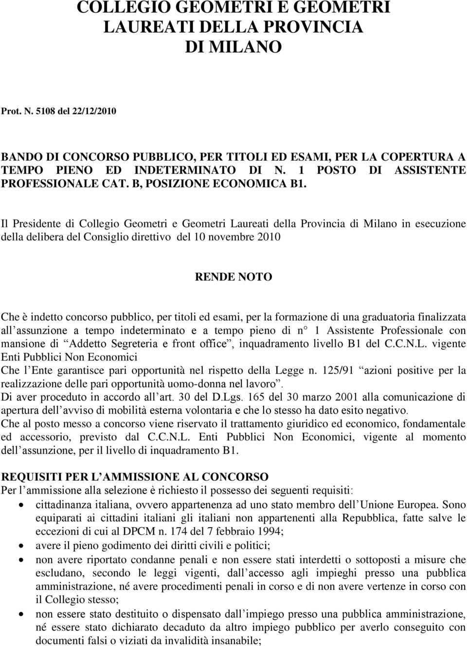 Il Presidente di Collegio Geometri e Geometri Laureati della Provincia di Milano in esecuzione della delibera del Consiglio direttivo del 10 novembre 2010 RENDE NOTO Che è indetto concorso pubblico,