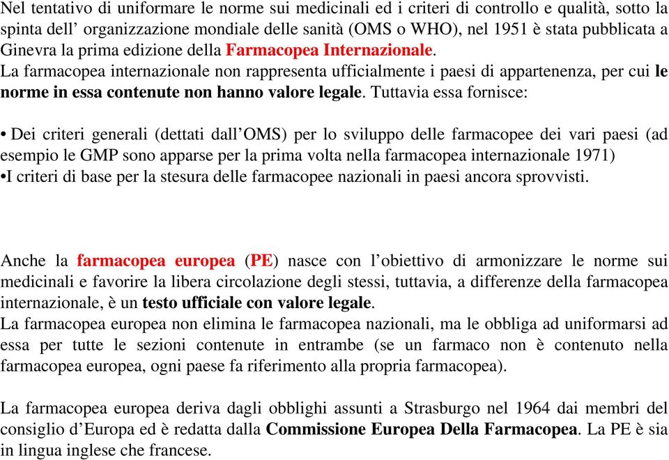 Tuttavia essa fornisce: Dei criteri generali (dettati dall OMS) per lo sviluppo delle farmacopee dei vari paesi (ad esempio le GMP sono apparse per la prima volta nella farmacopea internazionale