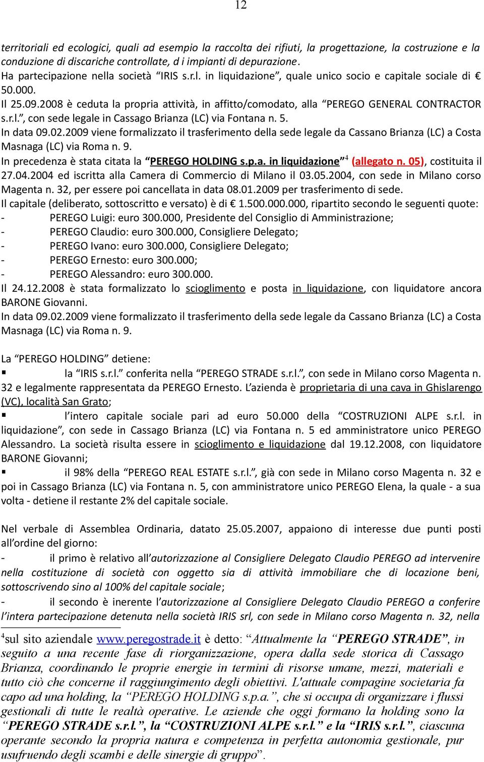 2008 è ceduta la propria attività, in affitto/comodato, alla PEREGO GENERAL CONTRACTOR s.r.l., con sede legale in Cassago Brianza (LC) via Fontana n. 5. In data 09.02.