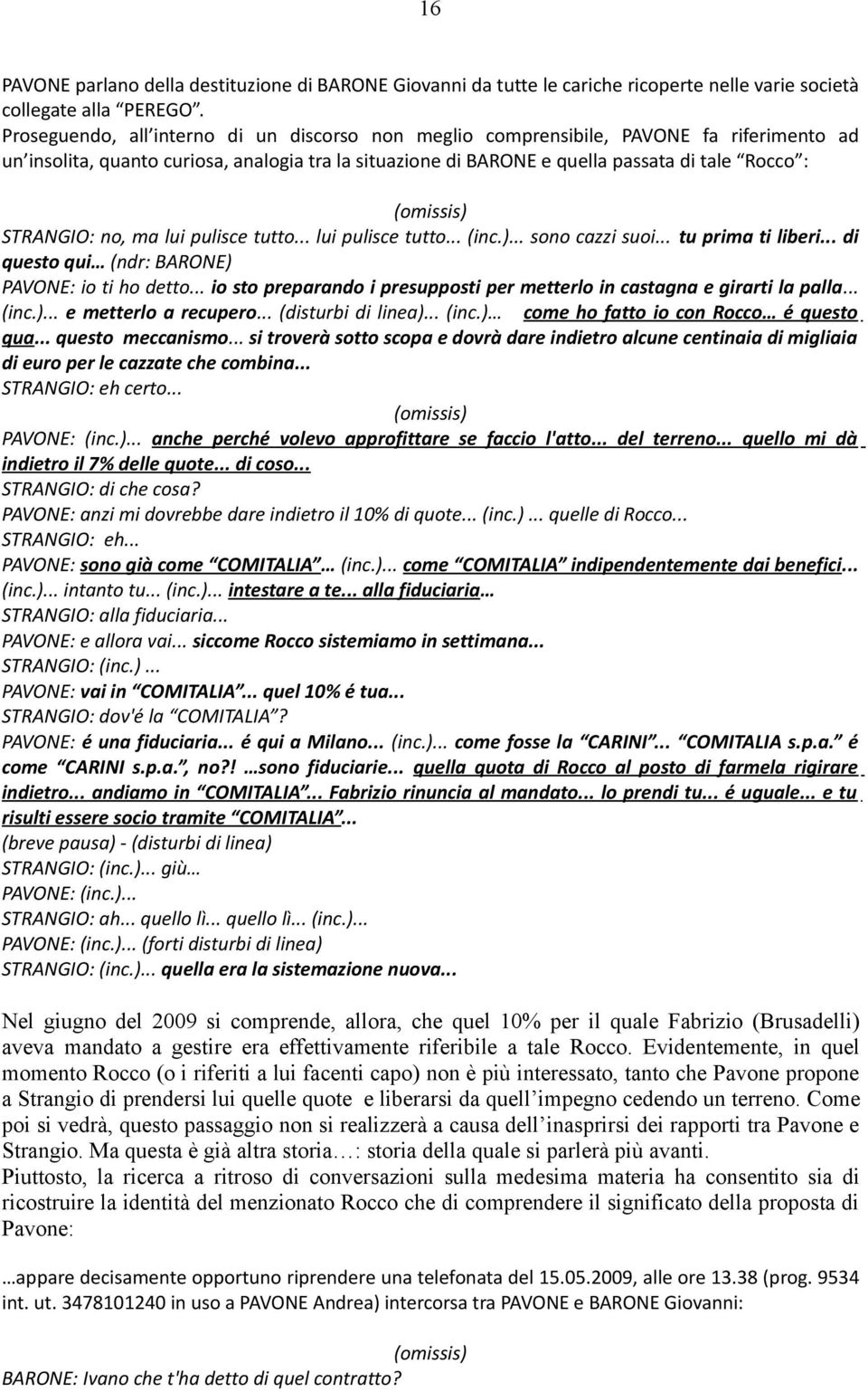 no, ma lui pulisce tutto... lui pulisce tutto... (inc.)... sono cazzi suoi... tu prima ti liberi... di questo qui (ndr: BARONE) PAVONE: io ti ho detto.