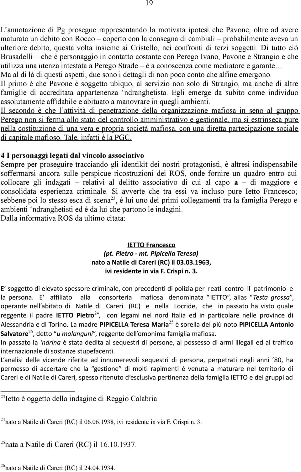 Di tutto ciò Brusadelli che è personaggio in contatto costante con Perego Ivano, Pavone e Strangio e che utilizza una utenza intestata a Perego Strade è a conoscenza come mediatore e garante Ma al di