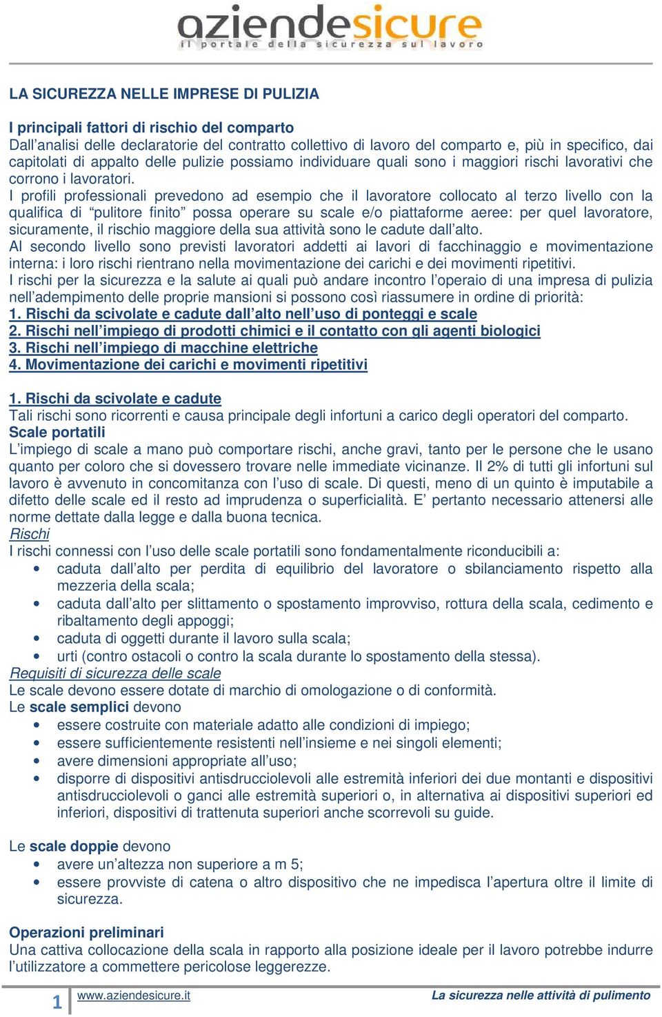 I profili professionali prevedono ad esempio che il lavoratore collocato al terzo livello con la qualifica di pulitore finito possa operare su scale e/o piattaforme aeree: per quel lavoratore,