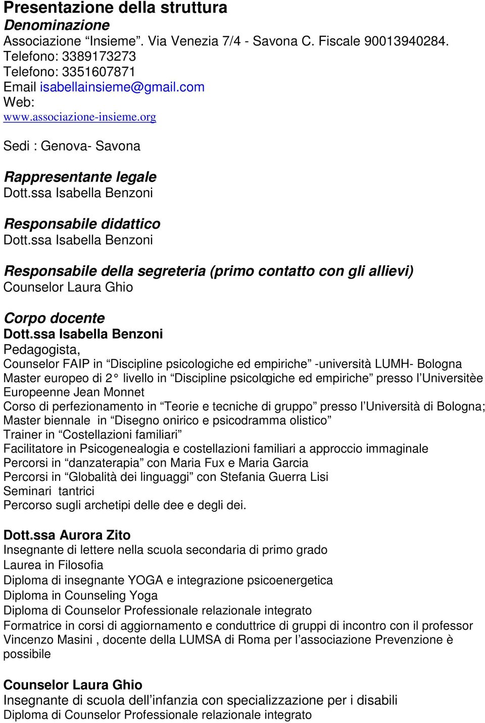 org Sedi : Genova- Savona Rappresentante legale Responsabile didattico Responsabile della segreteria (primo contatto con gli allievi) Counselor Laura Ghio Corpo docente Pedagogista, Counselor FAIP in