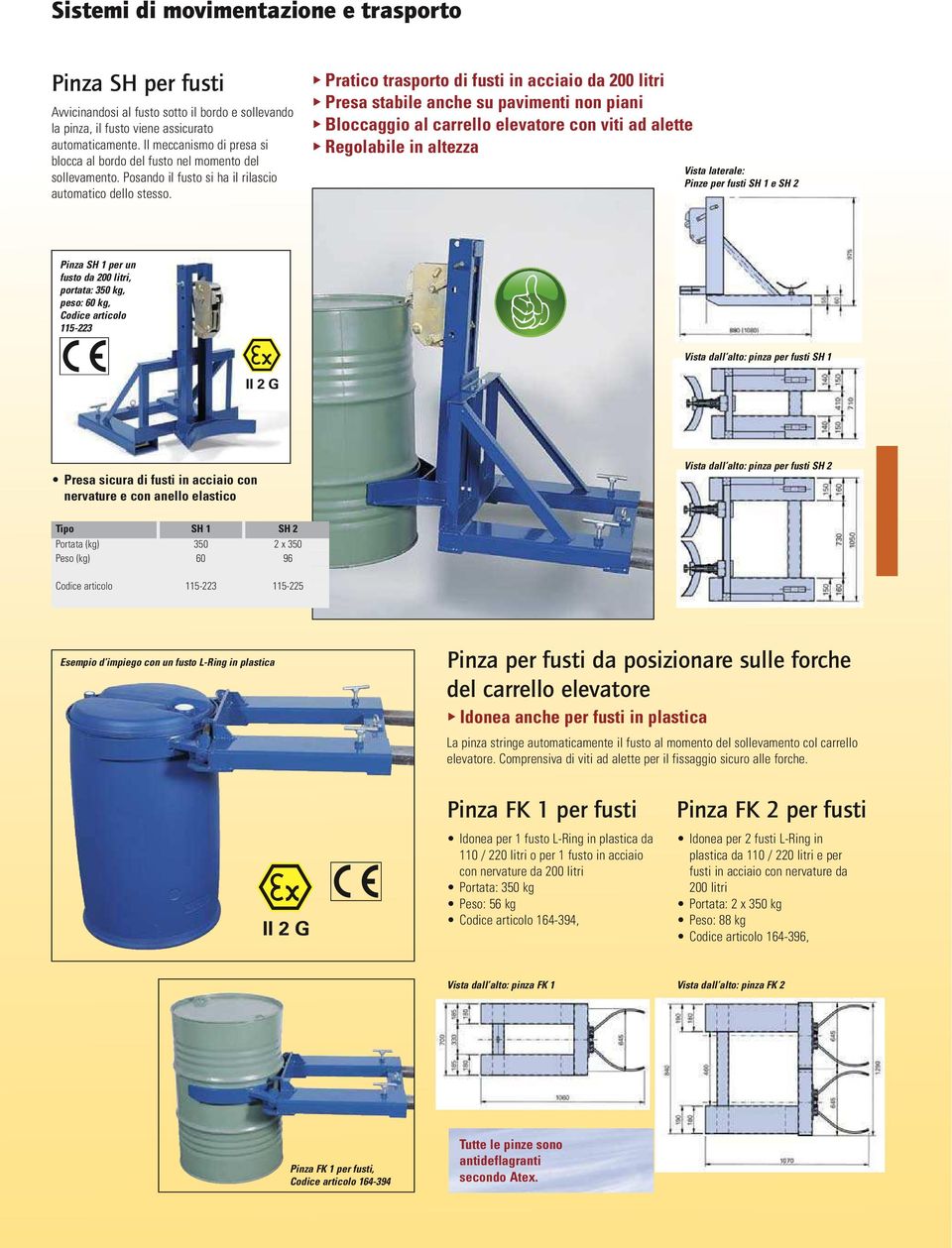 O Pratico trasporto di fusti in acciaio da 200 litri O Presa stabile anche su pavimenti non piani O Bloccaggio al carrello elevatore con viti ad alette O Regolabile in altezza Vista laterale: Pinze
